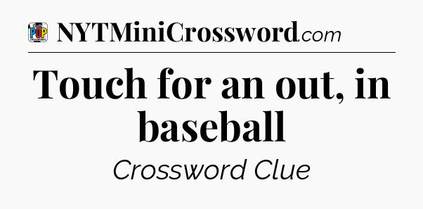 Touch for an out, in baseball Crossword Clue