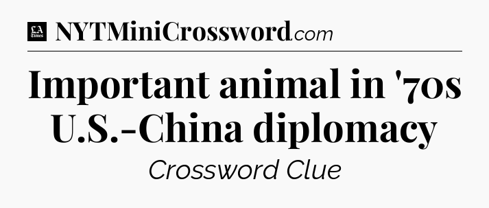 Important animal in '70s U.S.-China diplomacy - LA Times Crossword