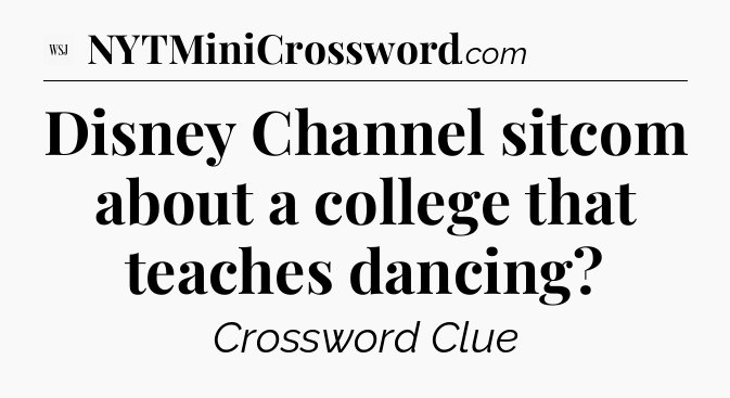 Disney Channel sitcom about a college that teaches dancing - WSJ Crossword
