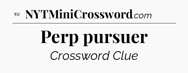 Perp pursuer - WSJ Crossword