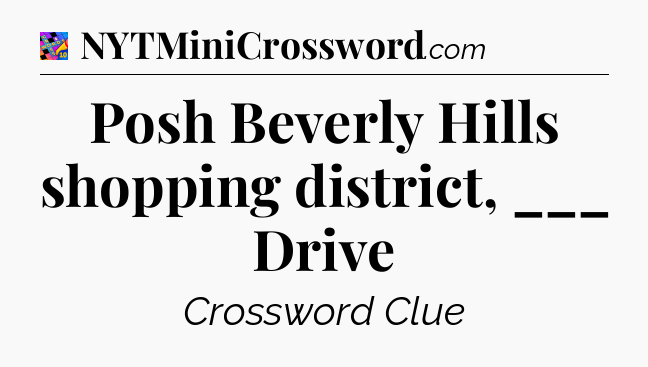 Posh Beverly Hills shopping district, ___ Drive Crossword Clue