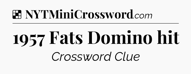 Solution: 1957 Fats Domino hit - NYT Crossword