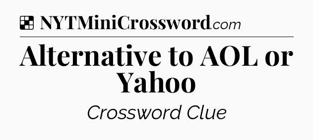 Solution: Alternative to AOL or Yahoo - NYT Crossword