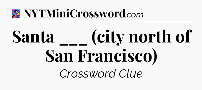 Santa ___ (city north of San Francisco) Crossword Clue