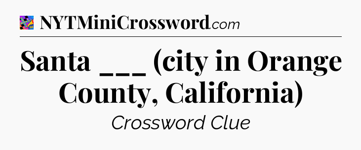 Santa ___ (city in Orange County, California) Crossword Clue