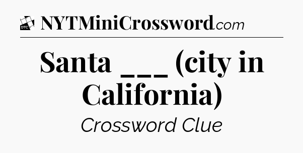 Santa ___ (city in California) - Daily Themed Classic Crossword