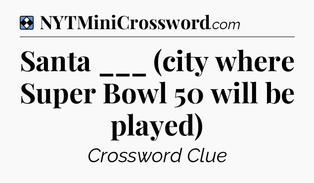 Solution: Santa ___ (city where Super Bowl 50 will be played) - NYT Mini Crossword