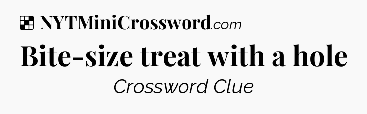 Solution: Bite-size treat with a hole - NYT Crossword