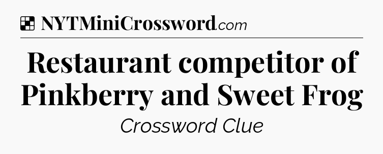 Solution: Restaurant competitor of Pinkberry and Sweet Frog - NYT Crossword