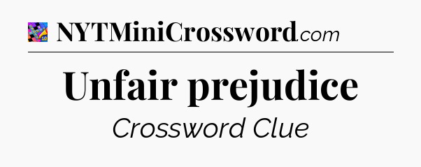 Unfair prejudice Crossword Clue
