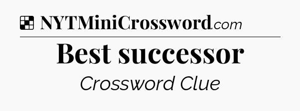 Solution: Best successor - NYT Crossword