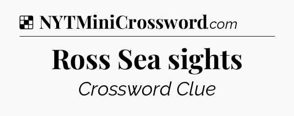 Solution: Ross Sea sights - NYT Crossword