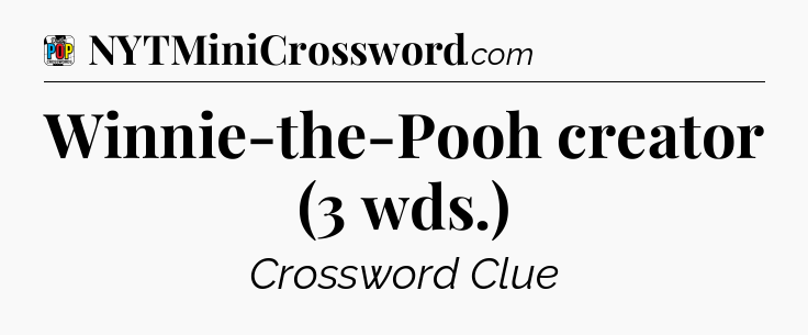 Winnie-the-Pooh creator (3 wds.) Crossword Clue