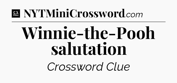 Winnie-the-Pooh salutation - LA Times Crossword