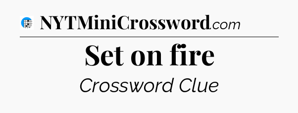 Set on fire Crossword Clue