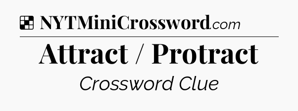 Solution: Attract / Protract - NYT Crossword