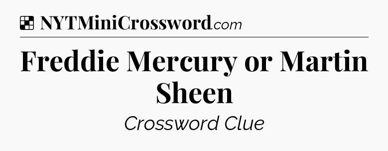 Solution: Freddie Mercury or Martin Sheen - NYT Crossword
