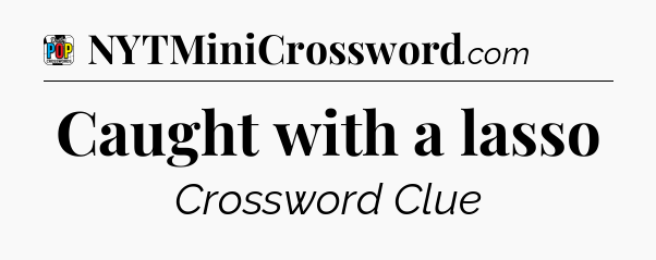 Caught with a lasso Crossword Clue