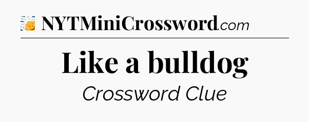 Like a bulldog - 7 Little Words