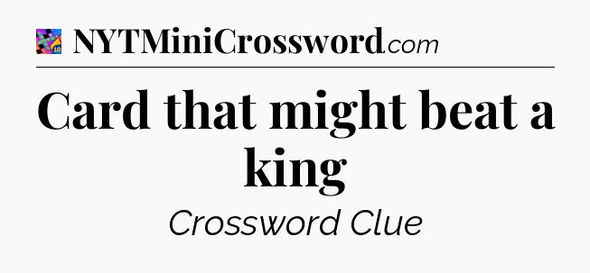 Card that might beat a king Crossword Clue