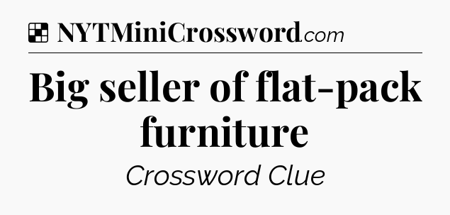 Solution: Big seller of flat-pack furniture - NYT Crossword