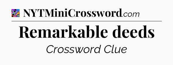Remarkable deeds Crossword Clue