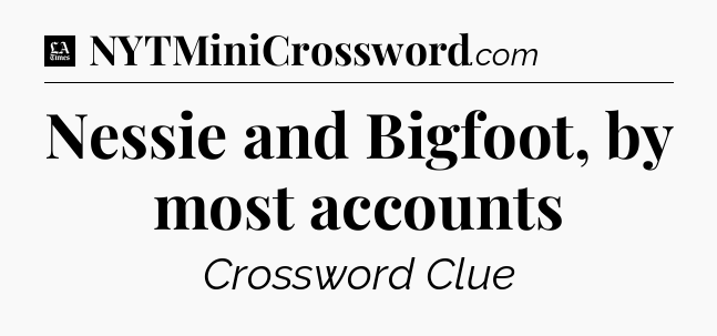 Nessie and Bigfoot, by most accounts - LA Times Crossword
