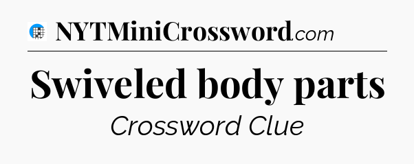 Swiveled body parts Crossword Clue