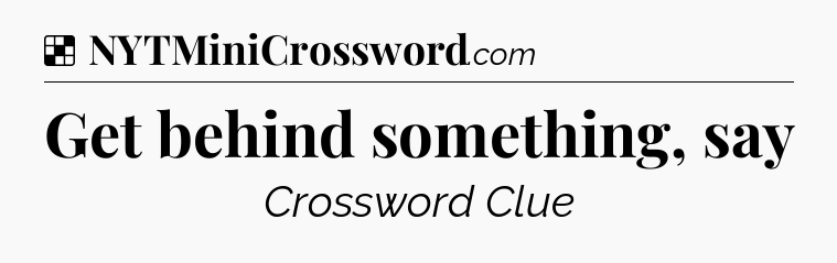 Solution: Get behind something, say - NYT Crossword
