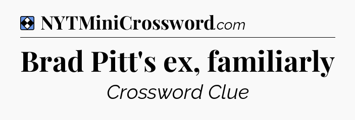 Solution: Brad Pitt's ex, familiarly - NYT Mini Crossword