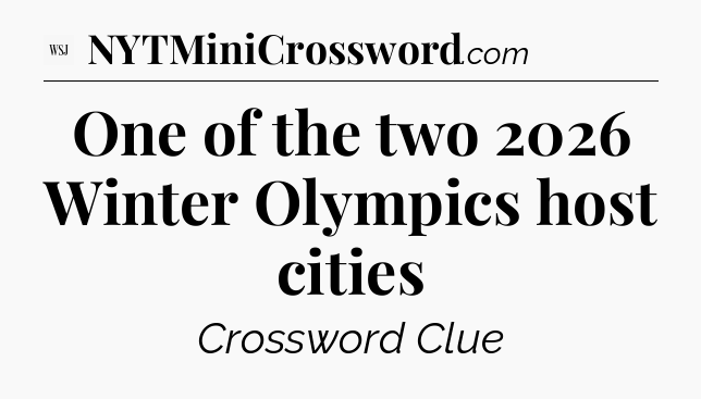 One of the two 2026 Winter Olympics host cities - WSJ Crossword