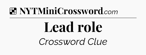 Solution: Lead role - NYT Crossword