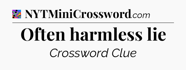 Often harmless lie Crossword Clue