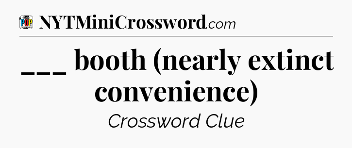 ___ booth (nearly extinct convenience) Crossword Clue