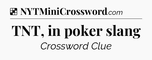 Solution: TNT, in poker slang - NYT Crossword
