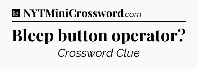 Bleep button operator - LA Times Crossword