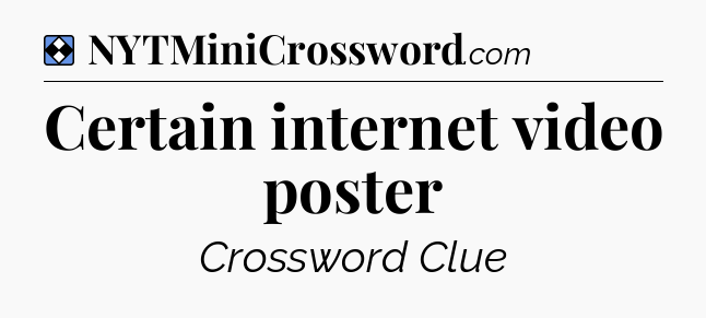 Solution: Certain internet video poster - NYT Mini Crossword