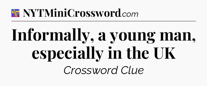 Informally, a young man, especially in the UK Codycross
