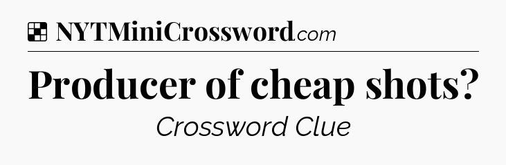 Solution: Producer of cheap shots - NYT Crossword