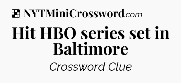 Solution: Hit HBO series set in Baltimore - NYT Crossword