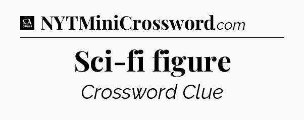 Sci-fi figure - LA Times Crossword