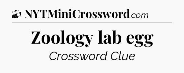 Zoology lab egg - Daily Themed Classic Crossword