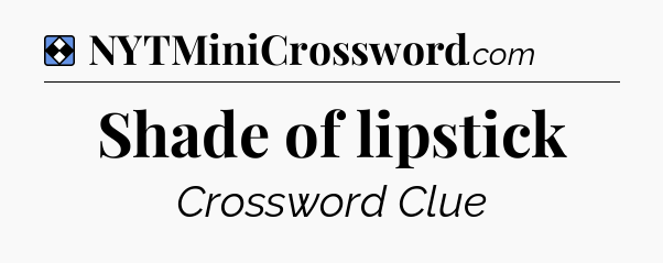 Solution: Shade of lipstick - NYT Mini Crossword