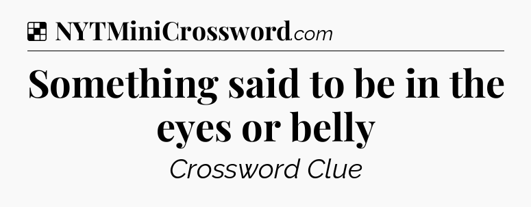 Solution: Something said to be in the eyes or belly - NYT Crossword