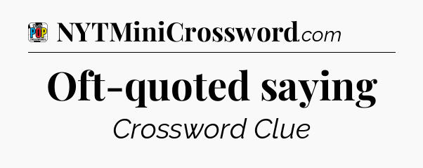 Oft-quoted saying Crossword Clue