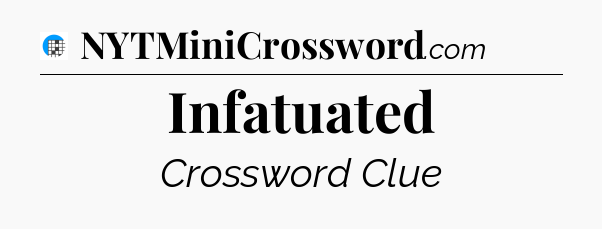 Infatuated Crossword Clue