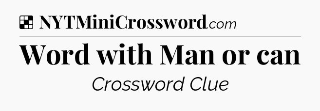 Solution: Word with Man or can - NYT Crossword