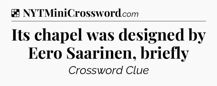 Solution: Its chapel was designed by Eero Saarinen, briefly - NYT Crossword