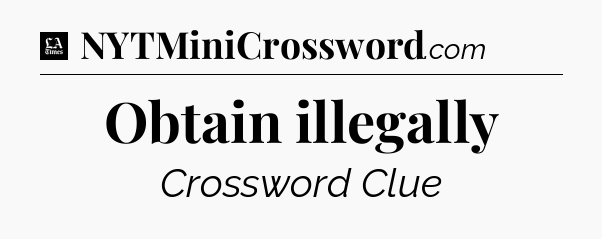 Obtain illegally - LA Times Crossword