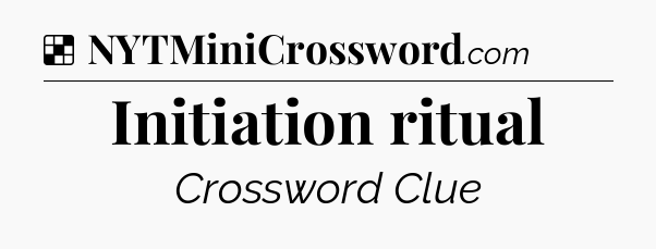 Solution: Initiation ritual - NYT Crossword